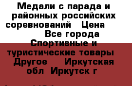 Медали с парада и районных российских соревнований › Цена ­ 2 500 - Все города Спортивные и туристические товары » Другое   . Иркутская обл.,Иркутск г.